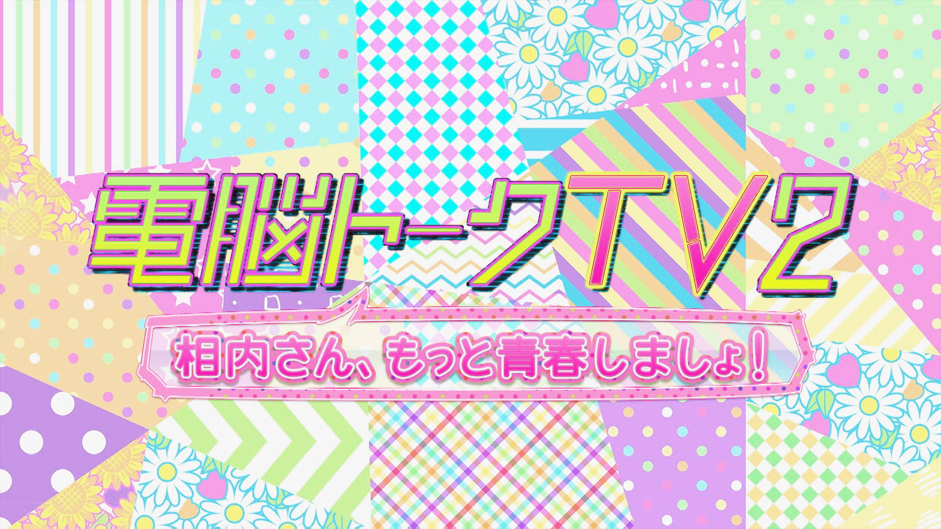 電脳トークTV2～相内さん、もっと青春しましょ！～｜ネットもテレ東 テレビ東京の人気番組動画を無料配信！