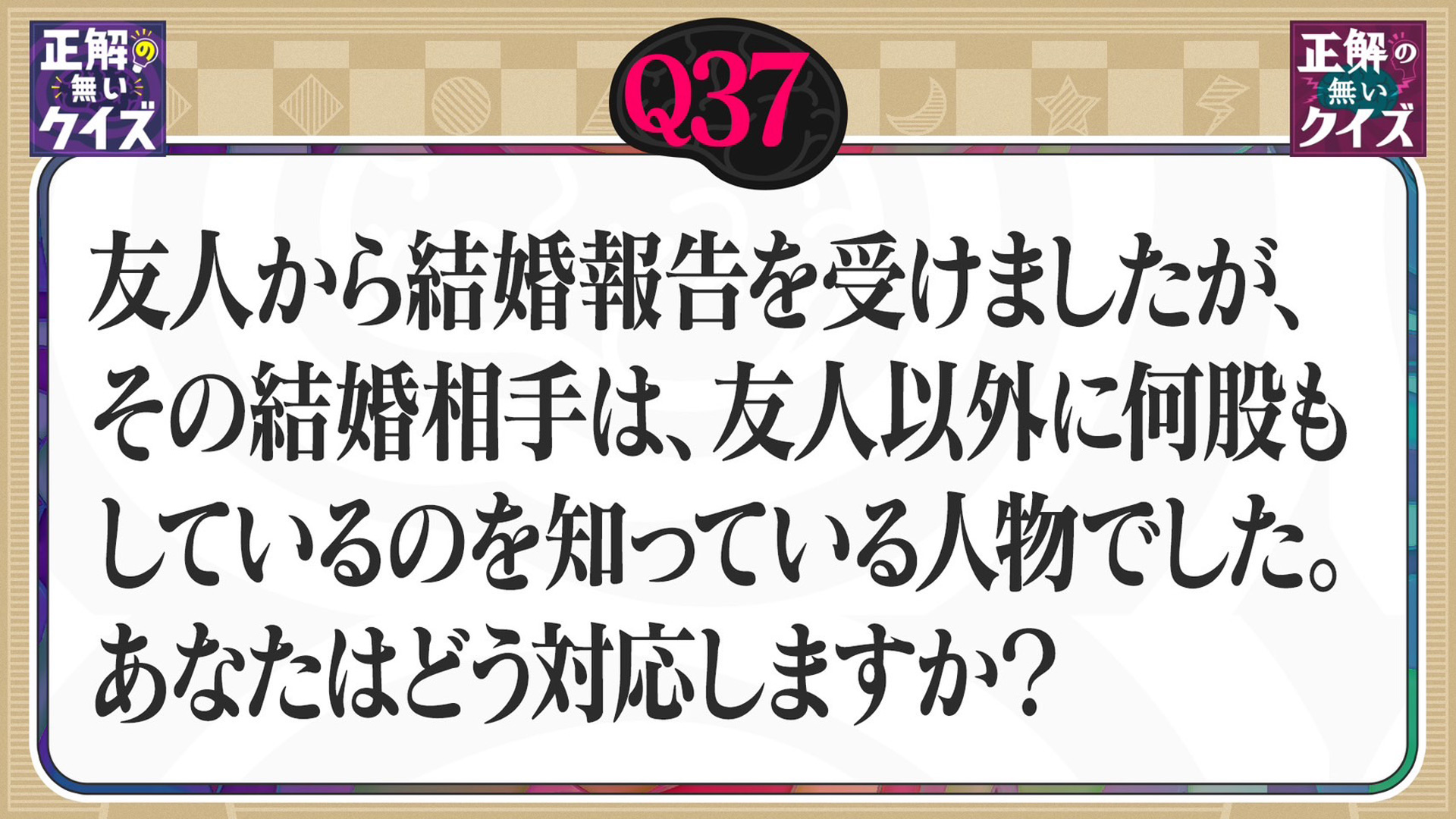 【Q37】友人の結婚相手が何股もしているの知った時、あなたはどう対応しますか？