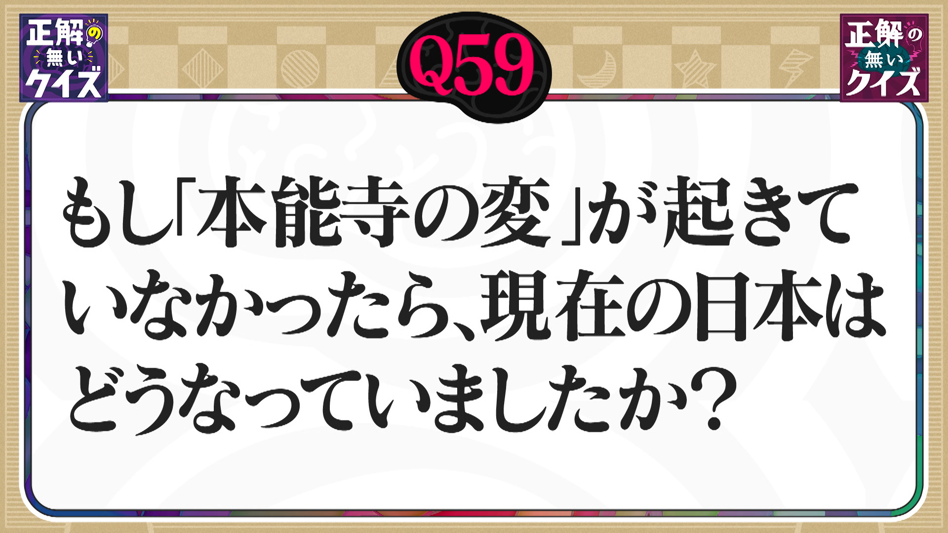【Q59】もし「本能寺の変」が起きていなかったら、現在の日本はどうなっていましたか？