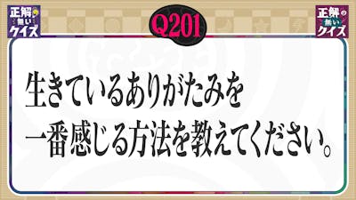 【Q201】生きているありがたみを一番感じる方法を教えて下さい。